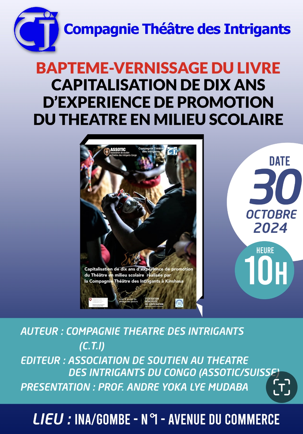 Mercredi 30/10/2024 a 10h a l'INA/Gombe: baptême de l'ouvrage écrit par la Compagnie Théâtre des Intrigants avec l'appui de la Fédération Genevoise de Coopération, édité par l'Assiciation de Soutien au Théâtre des Intrigants du Congo (Assotic/Suisse), et avec l'accompagnement du Conseil Régional des Ongs de Développement de Kinshasa (Crongd/Kin).